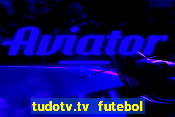 tudotv.tv futebol ao vivo